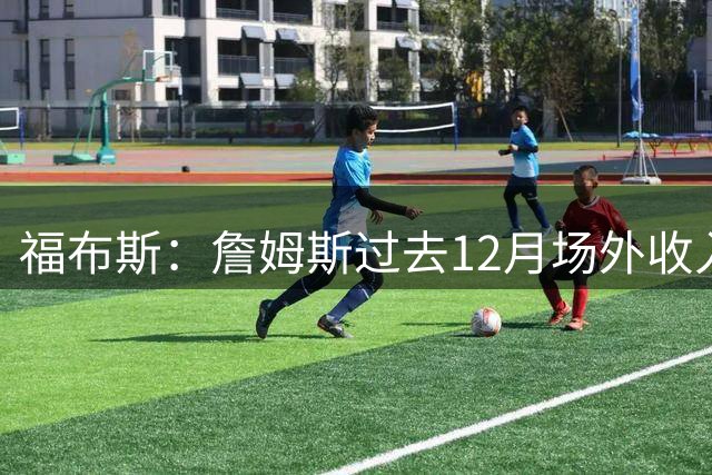 福布斯：詹姆斯过去12月场外收入8500万 现役体坛第二高&仅次大谷