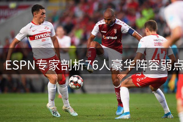 ESPN专家剖析76人豪华阵容弱点：天赋不等于化学反应